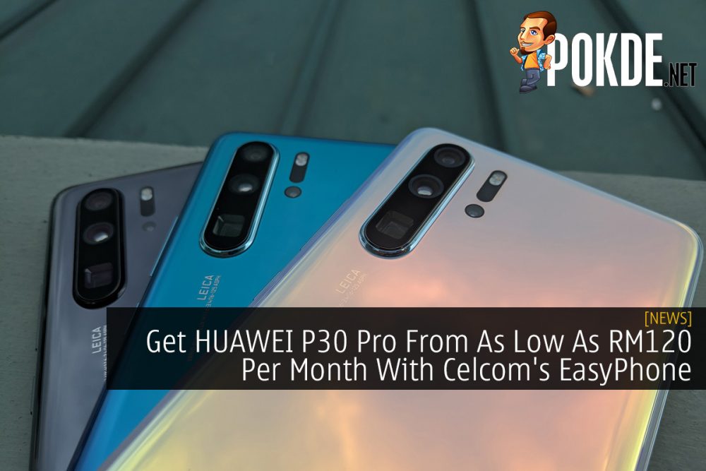 Get HUAWEI P30 Pro From As Low As RM120 Per Month With Celcom's EasyPhone 23