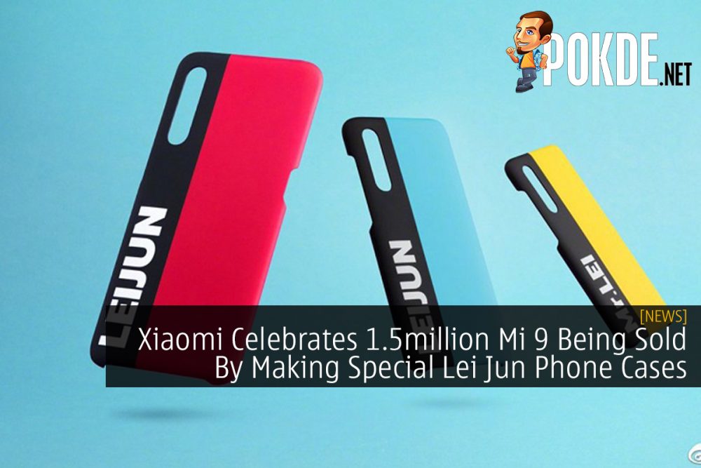 Xiaomi Celebrates 1.5million Mi 9 Being Sold By Making Special Lei Jun Phone Cases 23
