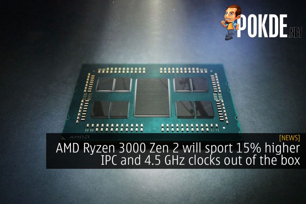 AMD Ryzen 3000 Zen 2 will sport 15% higher IPC and 4.5 GHz clocks out of the box 31