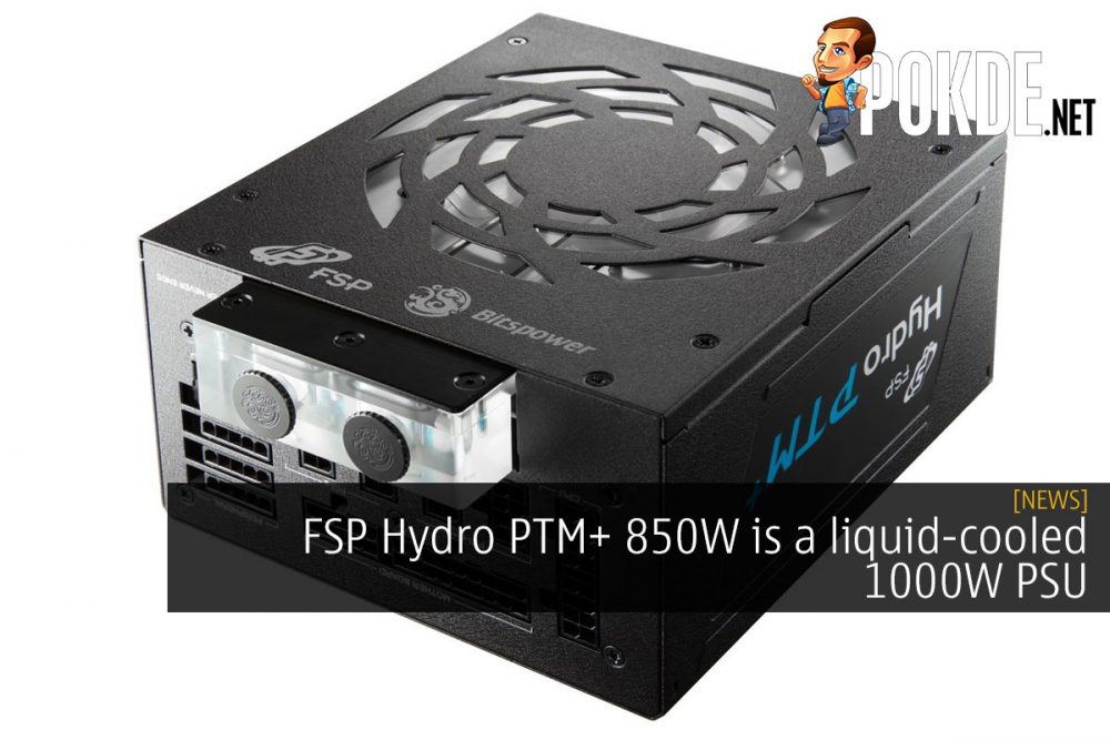 FSP Hydro PTM+ 850W is a liquid-cooled 1000W PSU 20