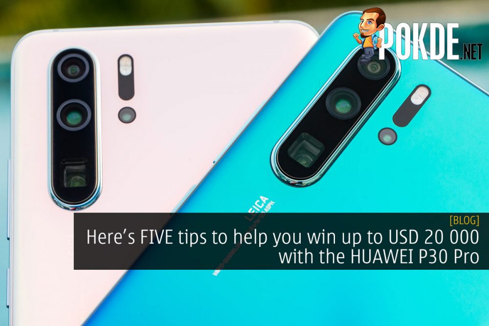 Here’s FIVE tips to help you win up to USD 20 000 with the HUAWEI P30 Pro 31