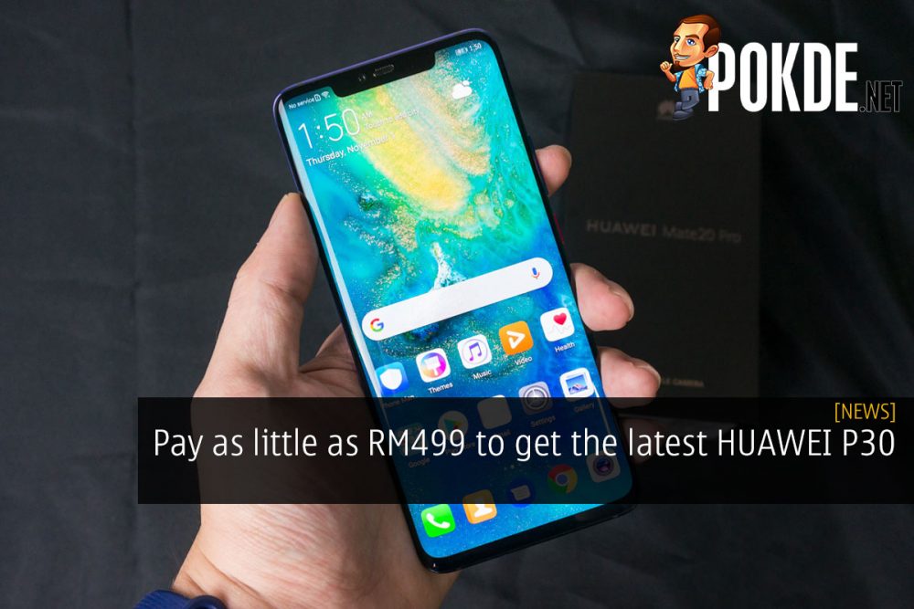 Pay as little as RM499 to get the latest HUAWEI P30 30