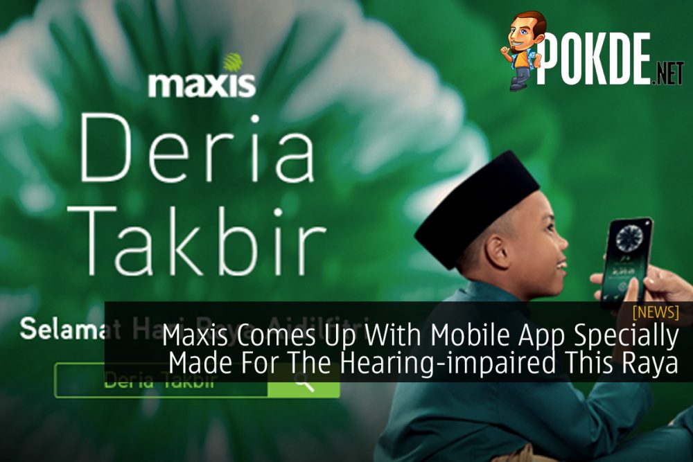 Maxis Comes Up With Mobile App Specially Made For The Hearing-impaired This Raya 25