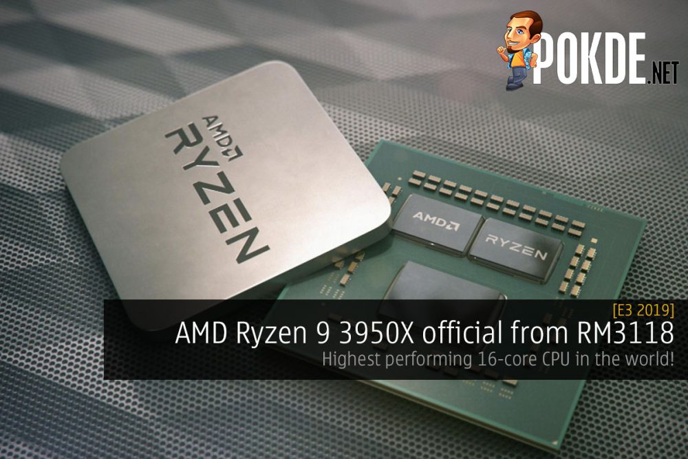 [E3 2019] AMD Ryzen 9 3950X official from RM3118 — highest performing 16-core CPU in the world! 26