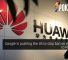 Google is pushing the US to stop ban on exports to HUAWEI 41