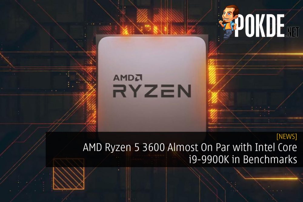 AMD Ryzen 5 3600 Almost On Par with Intel Core i9-9900K in Benchmarks