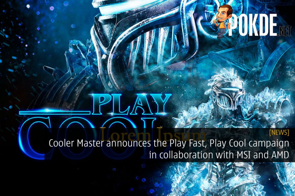 Cooler Master announces the Play Fast, Play Cool campaign in collaboration with MSI and AMD 31