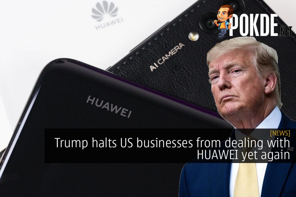 [UPDATE 1] Trump halts US businesses from dealing with HUAWEI yet again 22