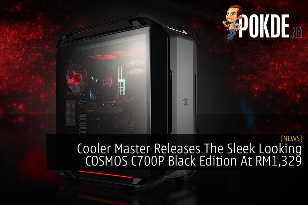 Cooler Master Releases The Sleek Looking COSMOS C700P Black Edition At RM1,329 25