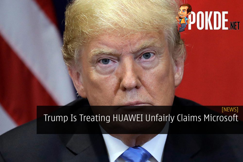 Trump Is Treating HUAWEI Unfairly Claims Microsoft 32