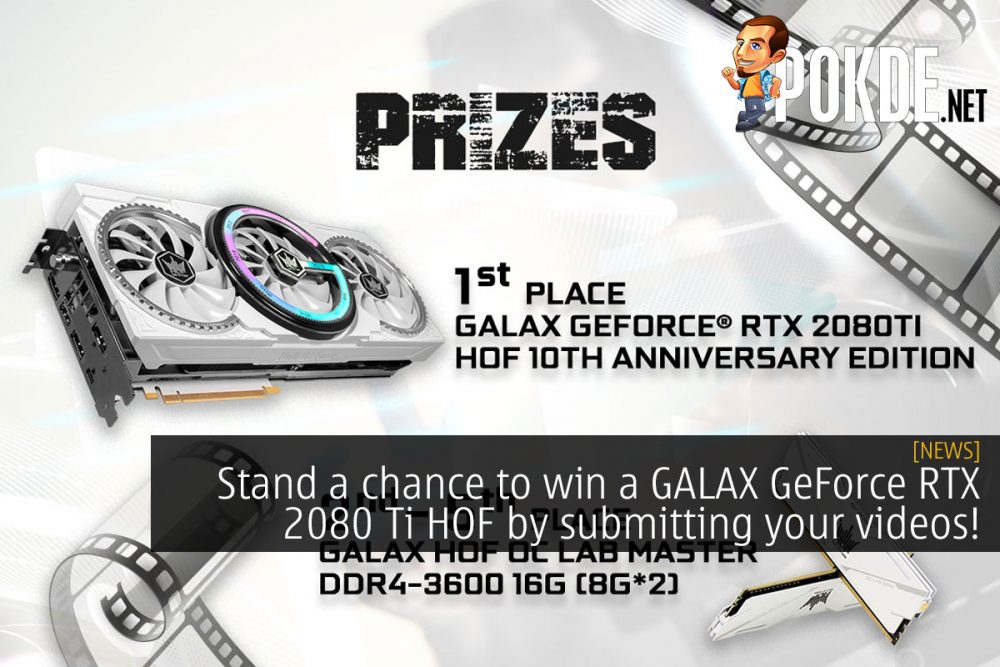 Stand a chance to win a GALAX GeForce RTX 2080 Ti HOF by submitting your videos! 23