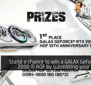 Stand a chance to win a GALAX GeForce RTX 2080 Ti HOF by submitting your videos! 32