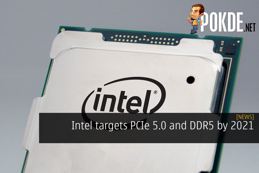 Intel targets PCIe 5.0 and DDR5 by 2021 23