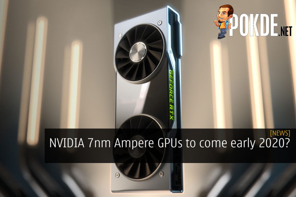 NVIDIA 7nm Ampere GPUs to come early 2020? 28