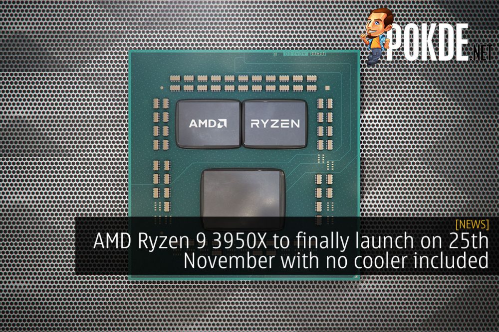 AMD Ryzen 9 3950X to finally launch on 25th November with no cooler included 27