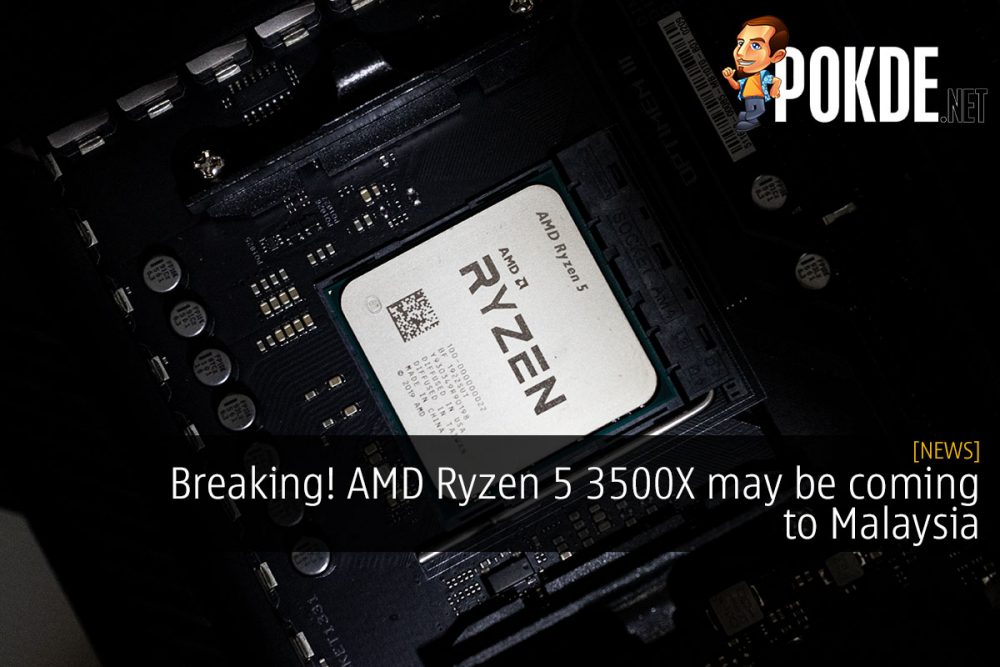 [CONFIRMED] Breaking! AMD Ryzen 5 3500X may be coming to Malaysia 26