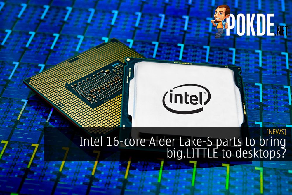 Intel 16-core Alder Lake-S parts to bring big.LITTLE to desktops? 31