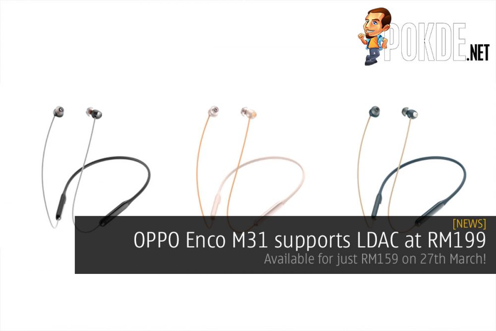 OPPO Enco M31 supports LDAC at RM199 — available for just RM159 on 27th March! 24