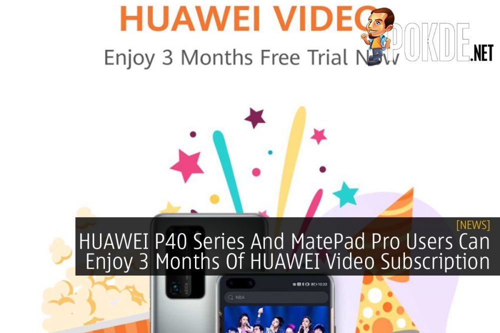 HUAWEI P40 Series And MatePad Pro Users Can Enjoy 3 Months Of HUAWEI Video Subscription 30