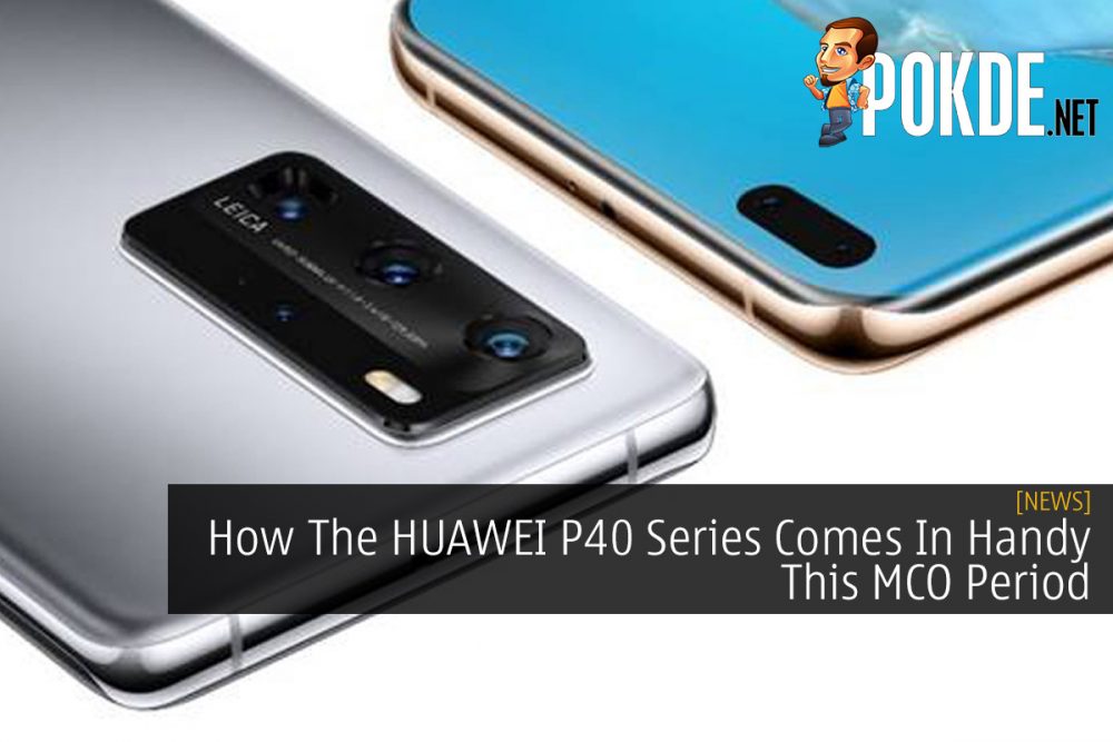 How The HUAWEI P40 Series Comes In Handy This MCO Period 24