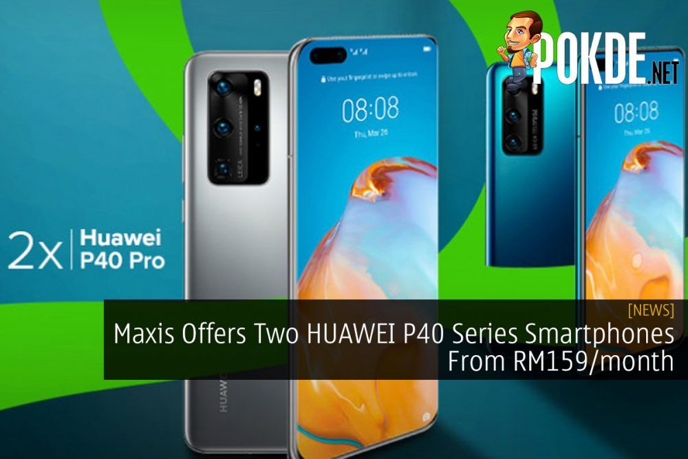 Maxis Offers Two HUAWEI P40 Series Smartphones From RM159/month 31