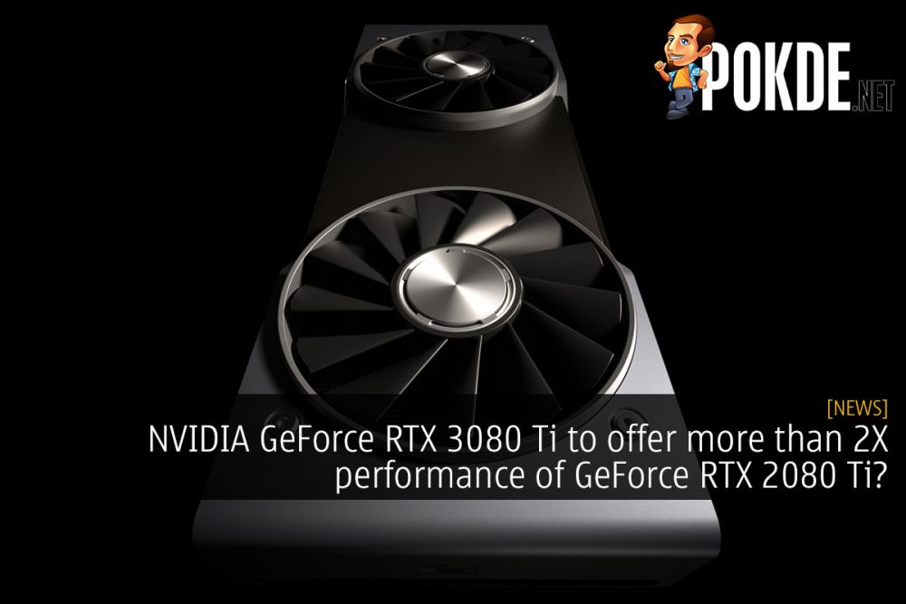 NVIDIA GeForce RTX 3080 Ti to offer more than 2X performance of GeForce RTX 2080 Ti? 25