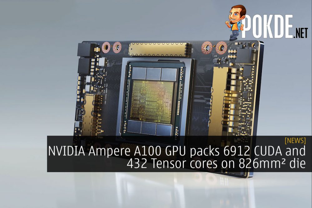 NVIDIA Ampere A100 GPU packs 6912 CUDA and 432 Tensor cores on 826mm² die 23