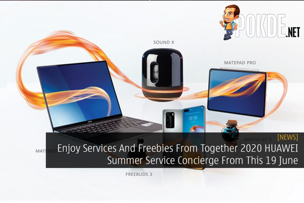 Enjoy Services And Freebies From Together 2020 HUAWEI Summer Service Concierge From This 19 June 25