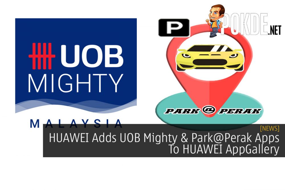 HUAWEI Adds UOB Mighty & Park@Perak Apps To HUAWEI AppGallery 20