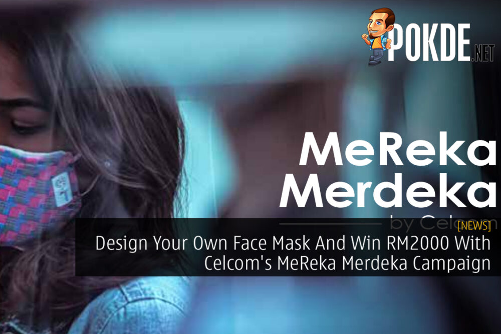 Design Your Own Face Mask And Win RM2000 With Celcom's MeReka Merdeka Campaign 31