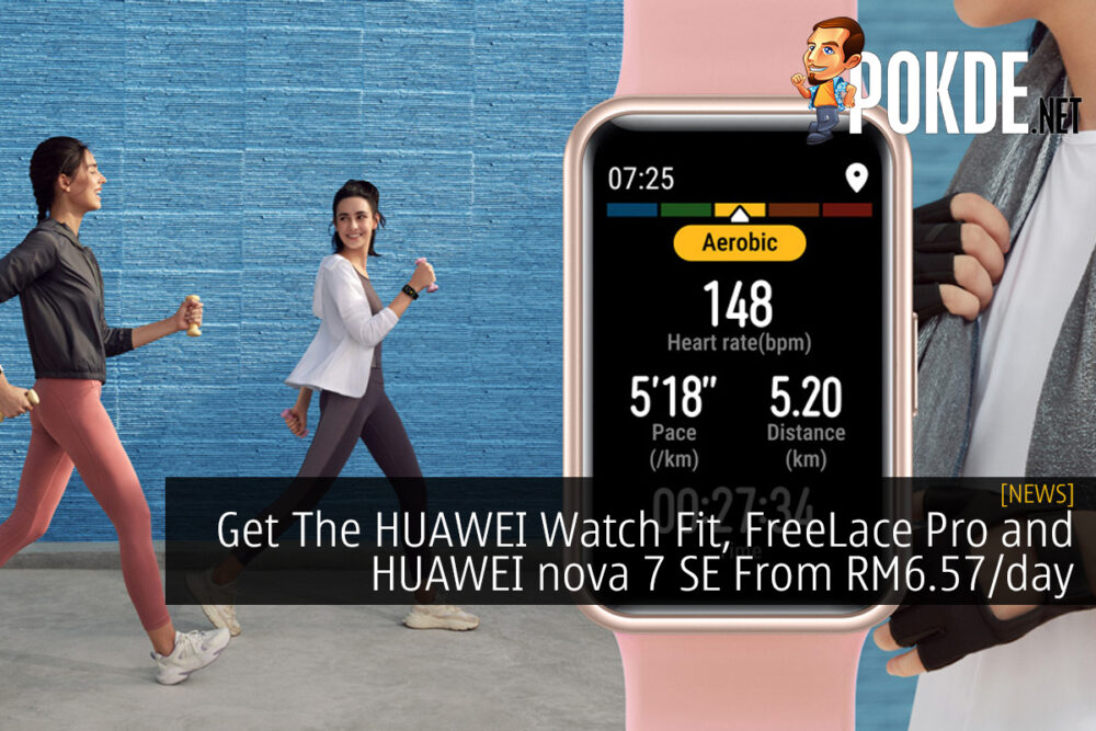 Get The HUAWEI Watch Fit, FreeLace Pro and HUAWEI nova 7 SE From RM6.57/day 24