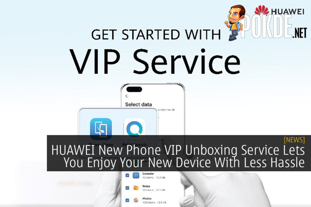 HUAWEI New Phone VIP Unboxing Service Lets You Enjoy Your New Device With Less Hassle 32