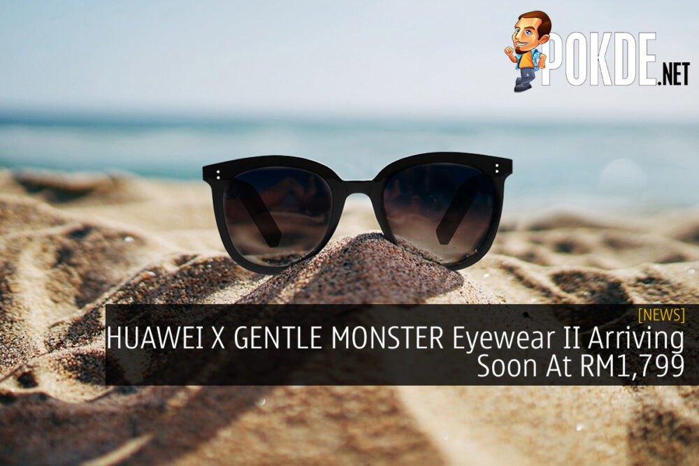 HUAWEI X GENTLE MONSTER Eyewear II Arriving Soon At RM1,799 26