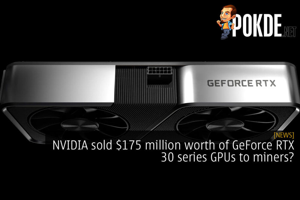 NVIDIA sold $175 million worth of GeForce RTX 30 series GPUs to miners? 20