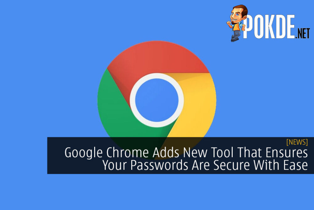 Google Chrome Adds New Tool That Ensures Your Passwords Are Secure With Ease