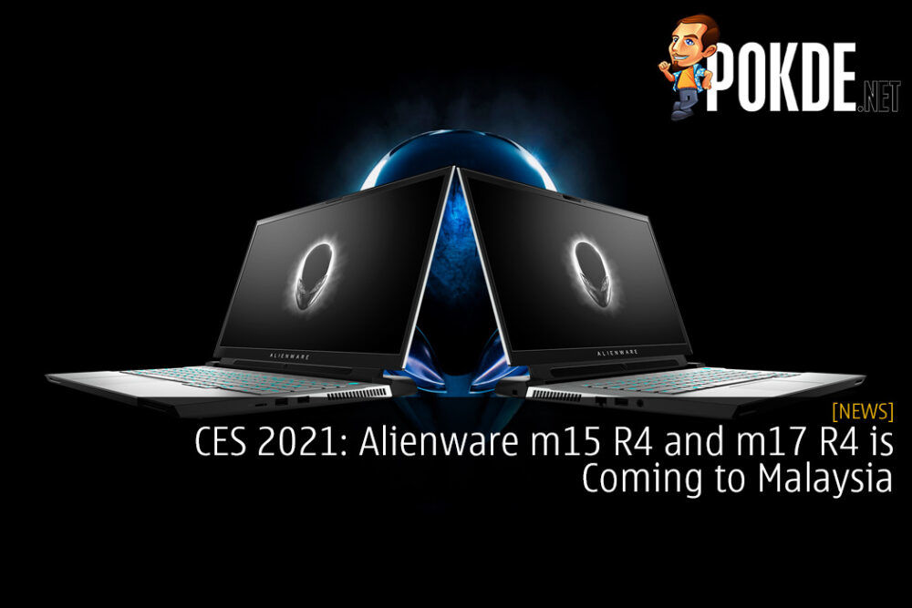 CES 2021: Alienware m15 R4 and m17 R4 is Coming to Malaysia