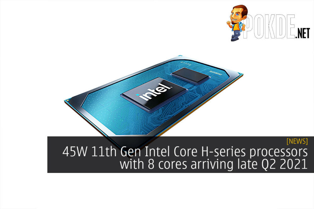 45W 11th Gen Intel Core H-series processors with 8 cores arriving late Q2 2021 25