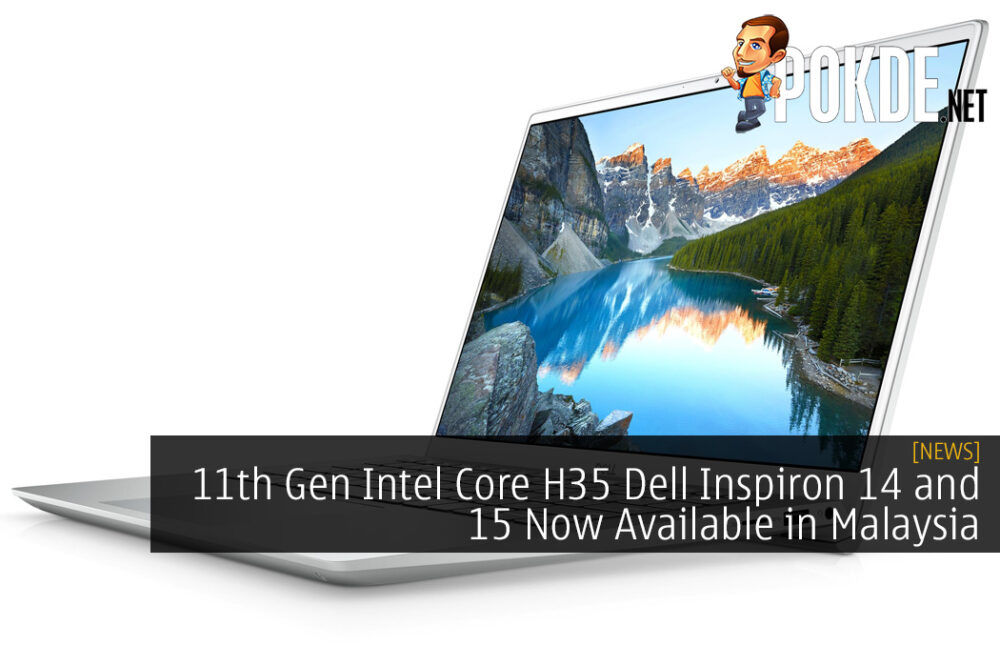 11th Gen Intel Core H35 Dell Inspiron 14 and 15 Now Available in Malaysia 30