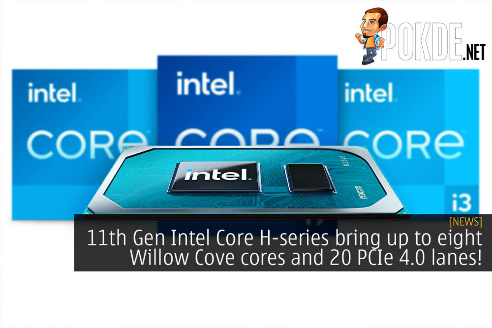 11th Gen Intel Core H-series bring up to eight Willow Cove cores and 20 PCIe 4.0 lanes! 23