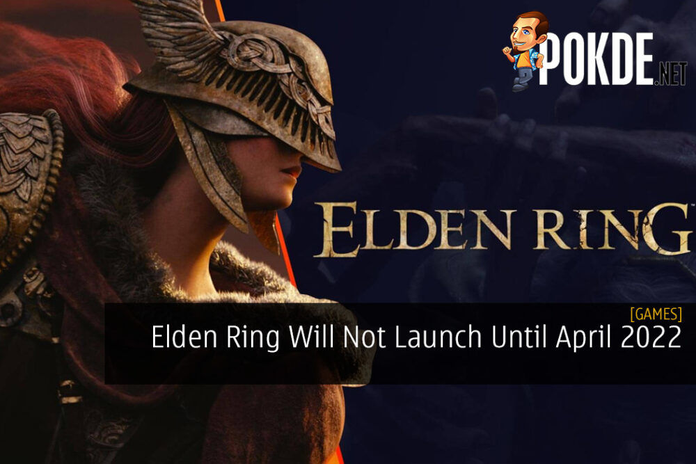 Elden Ring Will Not Launch Until April 2022 And Here's Why