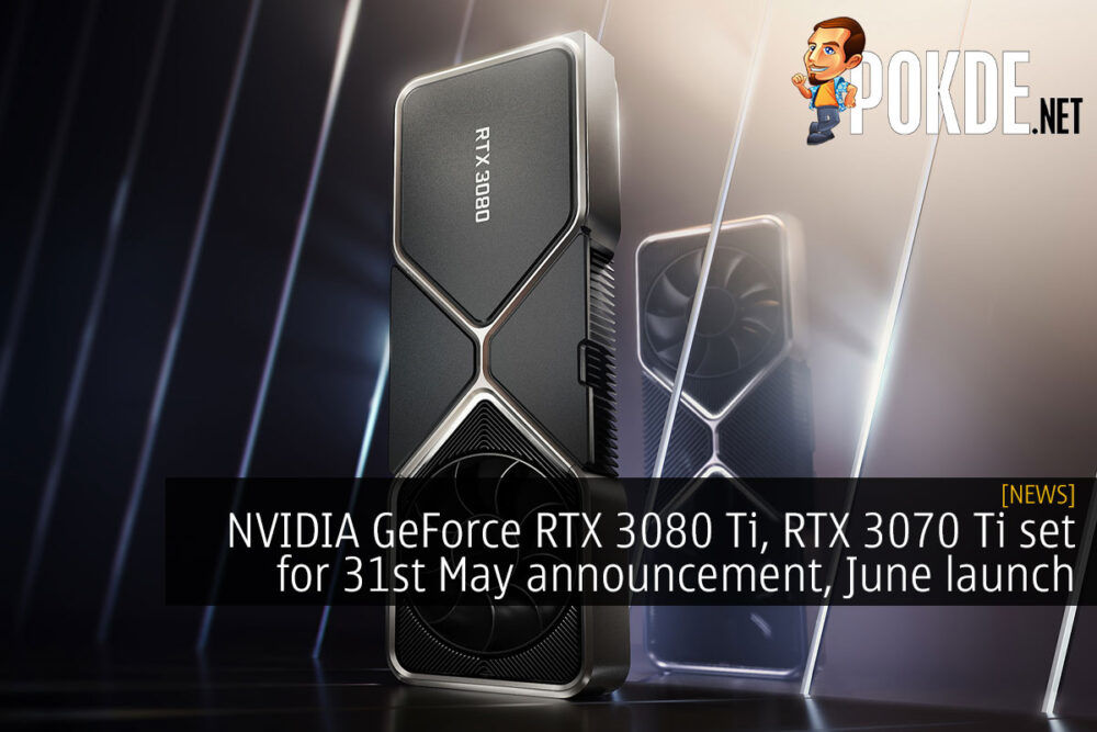 NVIDIA GeForce RTX 3080 Ti, RTX 3070 Ti set for 31st May announcement, June launch 24