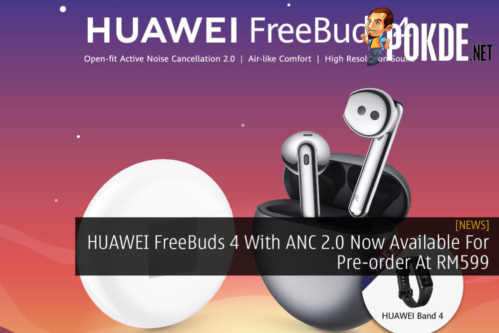 HUAWEI FreeBuds 4 With ANC 2.0 Now Available For Pre-order At RM599 27