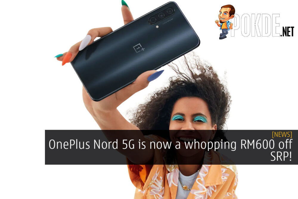 OnePlus Nord 5G is now a whopping RM600 off SRP! 23