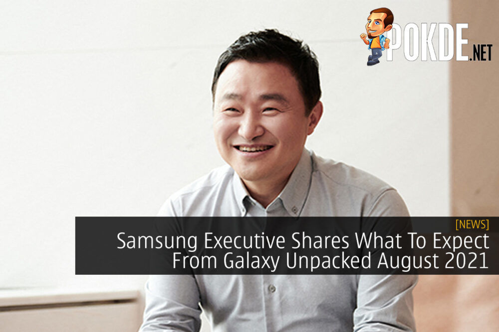 Samsung Executive Shares What To Expect From Galaxy Unpacked August 2021