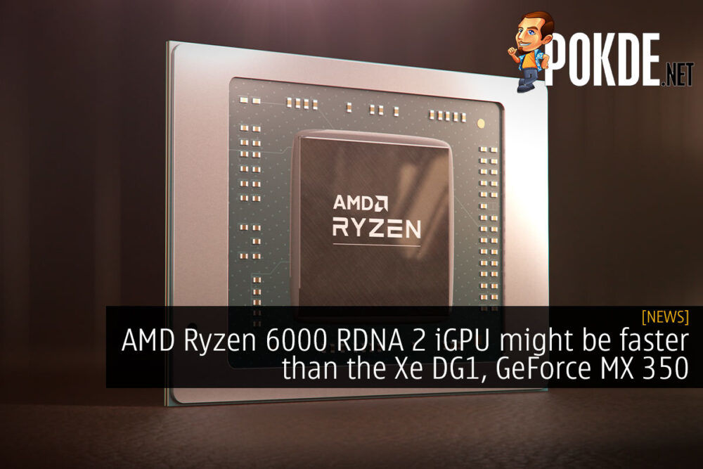 AMD Ryzen 6000 RDNA 2 iGPU might be faster than the Xe DG1, GeForce MX350 24