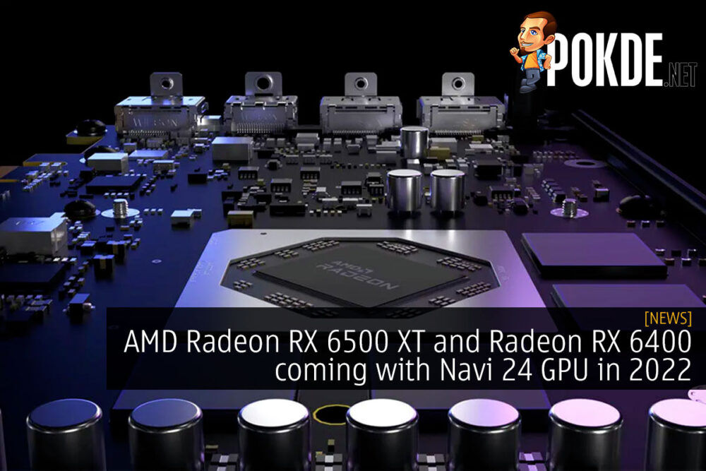 AMD Radeon RX 6500 XT and Radeon RX 6400 coming with Navi 24 GPU in 2022 26