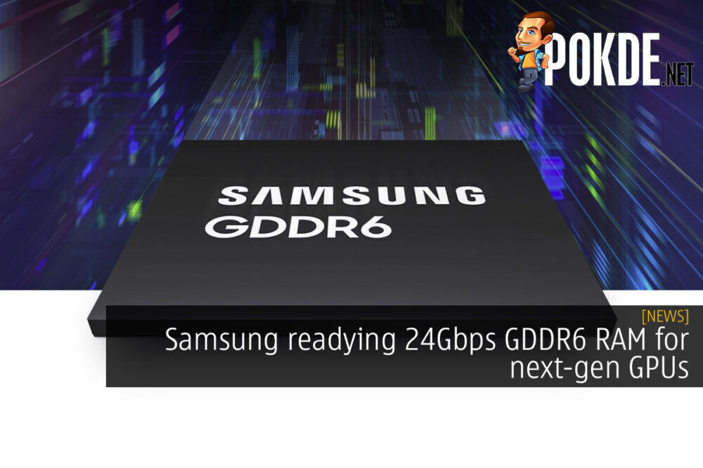 Samsung readying 24Gbps GDDR6 RAM for next-gen GPUs 22
