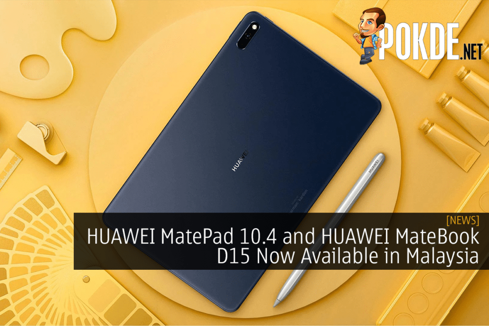 HUAWEI MatePad 10.4 and HUAWEI MateBook D15 Now Available in Malaysia