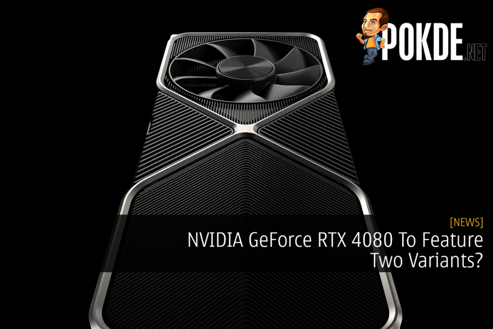 NVIDIA GeForce RTX 4080 To Feature Two Variants? 22