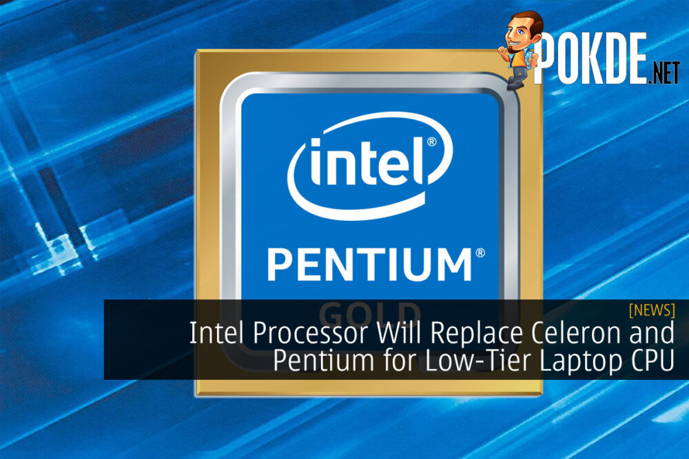 Intel Processor Will Replace Celeron and Pentium for Low-Tier Laptop CPU